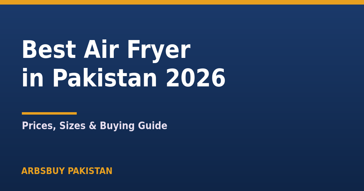 Best Air Fryer in Pakistan 2026: Prices, Sizes & Complete Buying Guide
