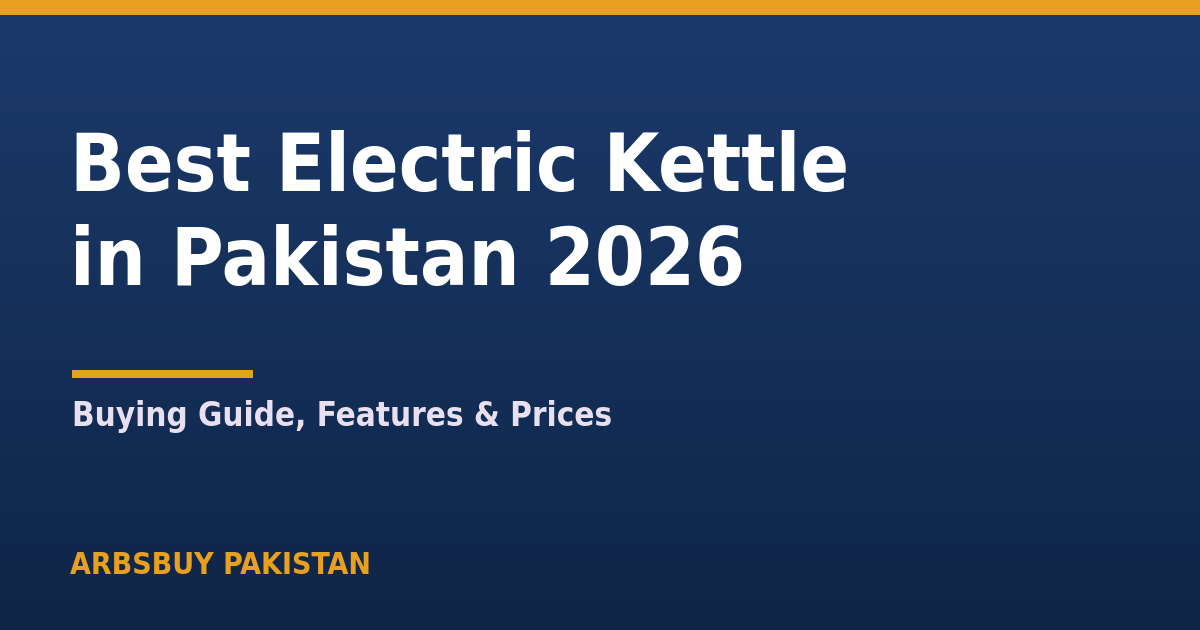Best Electric Kettle in Pakistan 2026: Buying Guide, Features & Prices