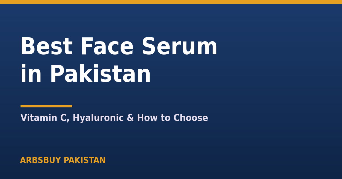 Best Face Serum in Pakistan 2026: Vitamin C, Hyaluronic & How to Choose