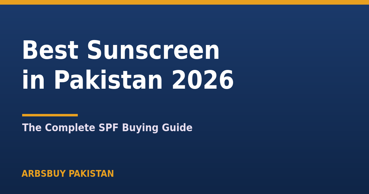 Best Sunscreen in Pakistan 2026: The Complete SPF Buying Guide
