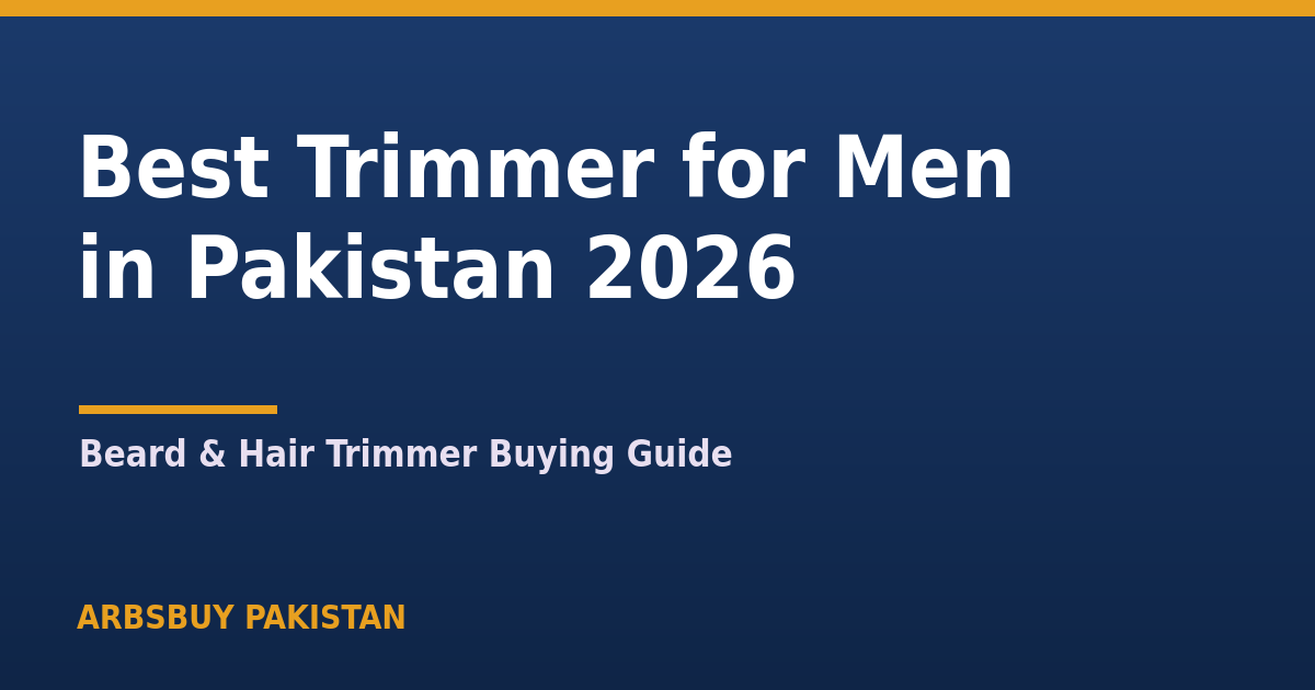Best Trimmer for Men in Pakistan 2026: Beard & Hair Trimmer Buying Guide