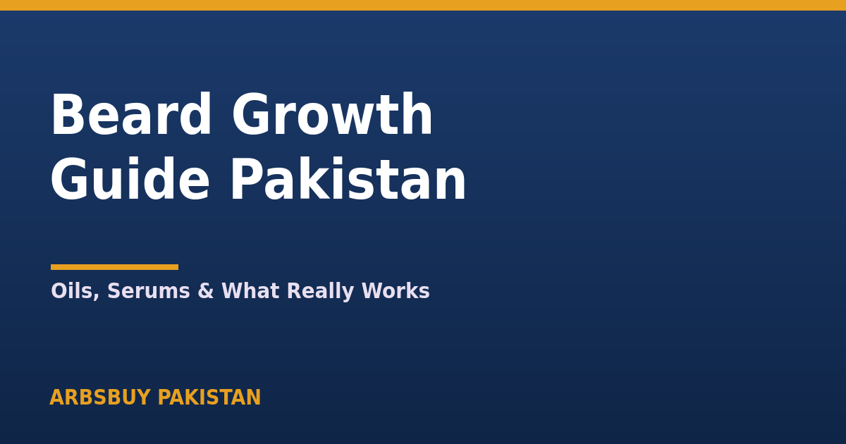 Beard Growth Guide Pakistan 2026: Oils, Serums & What Really Works