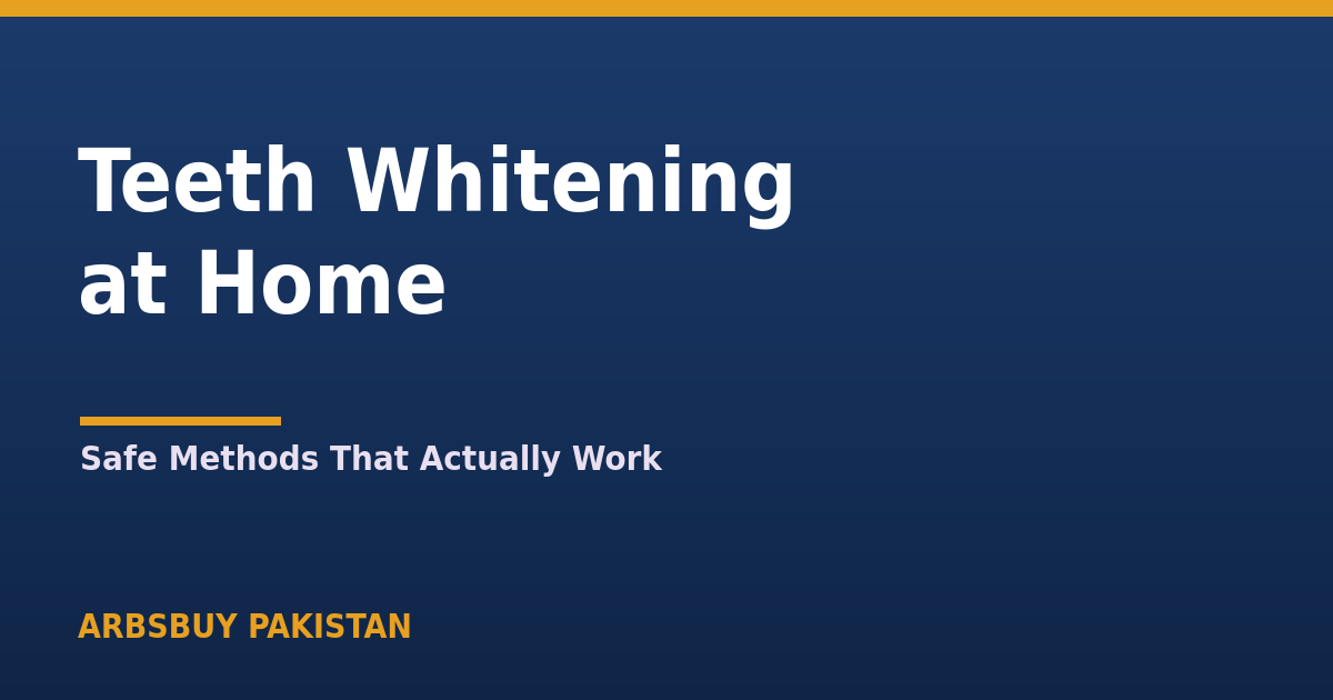 Teeth Whitening at Home in Pakistan 2026: Safe Methods That Work