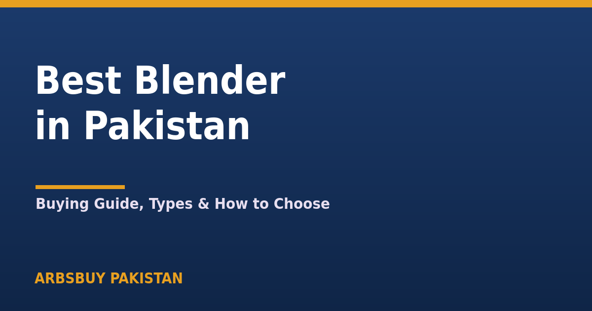 Best Blender in Pakistan 2026: Buying Guide, Types & How to Choose