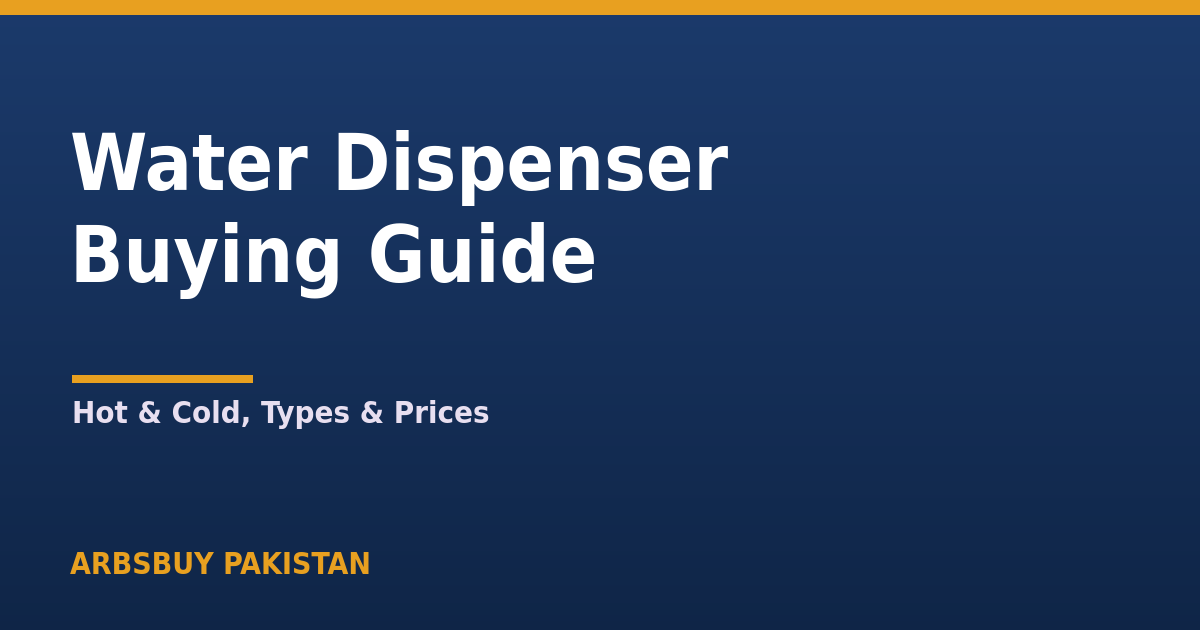 Water Dispenser Buying Guide Pakistan 2026: Types, Features & Prices