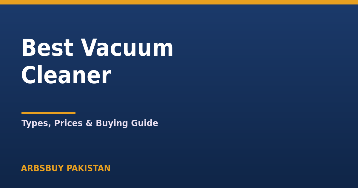 Best Vacuum Cleaner in Pakistan 2026: Types, Prices & Buying Guide