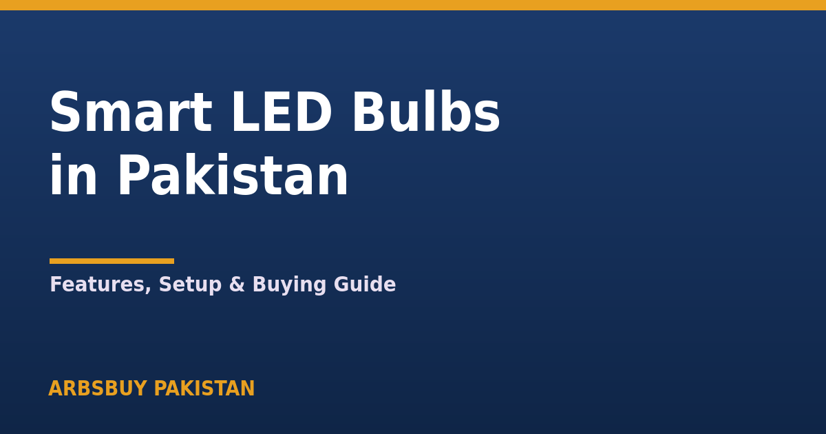 Smart LED Bulbs in Pakistan 2026: Features, Setup & Buying Guide