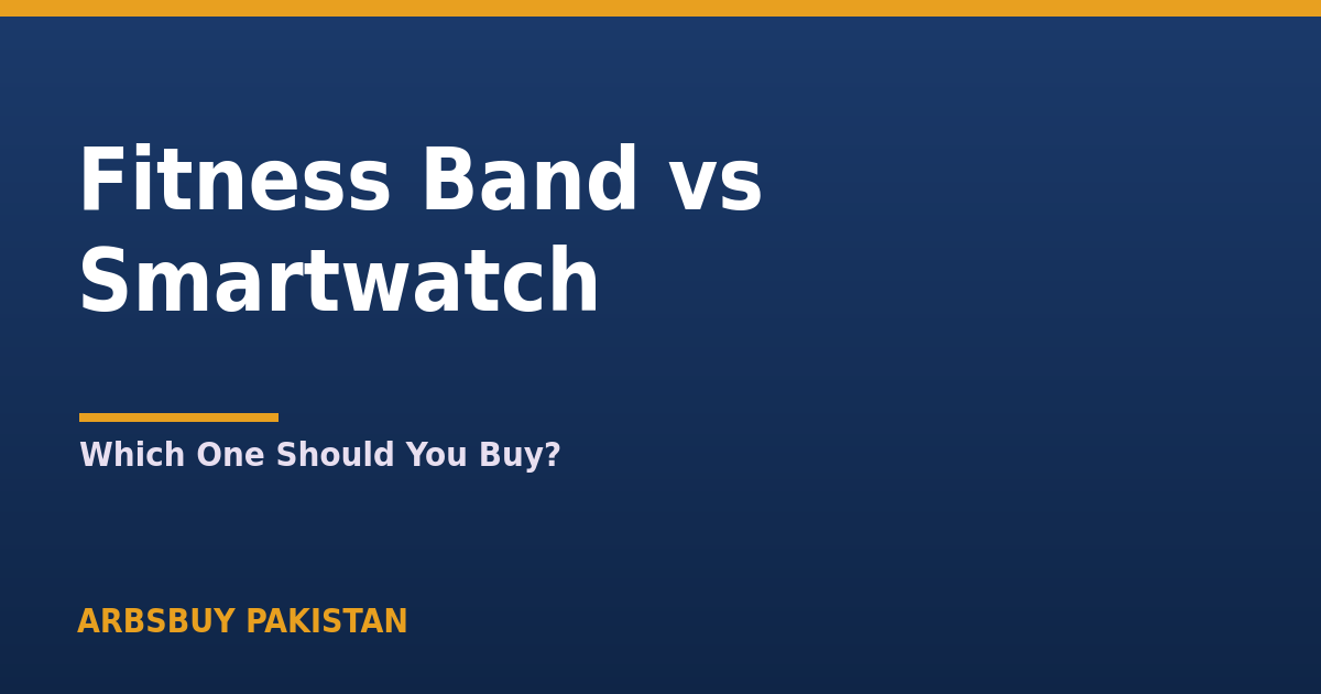 Fitness Band vs Smartwatch in Pakistan 2026: Which to Buy?