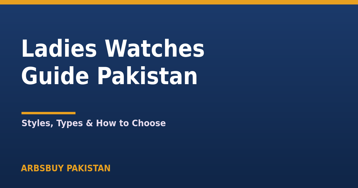 Ladies Watches Guide Pakistan 2026: Styles, Types & How to Choose
