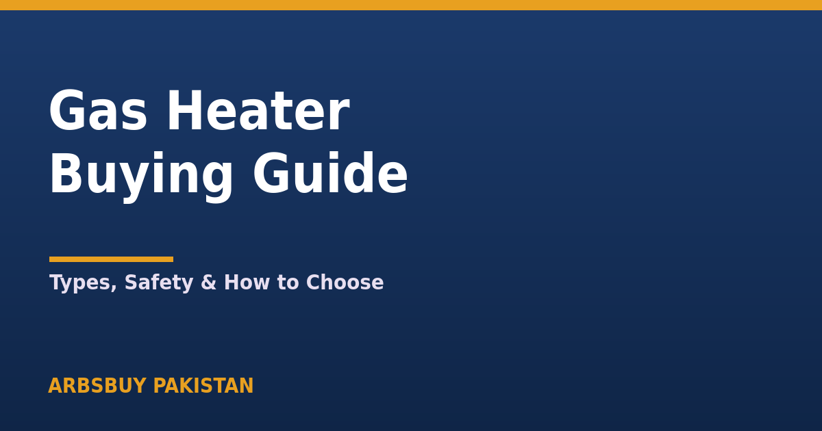 Gas Heater Buying Guide Pakistan 2026: Types, Safety & How to Choose