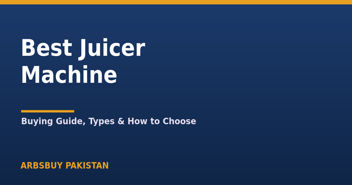 Best Juicer Machine in Pakistan 2026: Buying Guide, Types & How to Choose