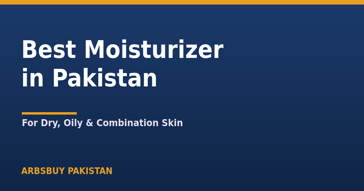 Best Moisturizer in Pakistan 2026: How to Choose for Every Skin Type