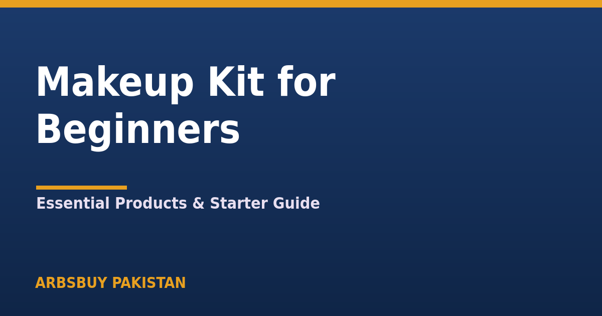 Makeup Kit for Beginners in Pakistan 2026: Essential Products & Starter Guide