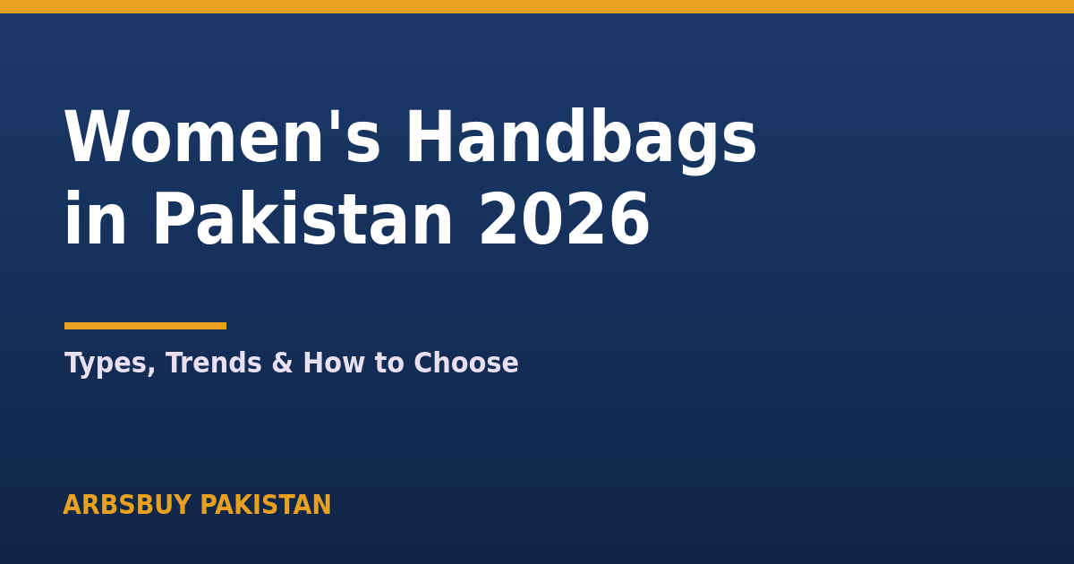 Women’s Handbags in Pakistan 2026: Types, Trends & How to Choose